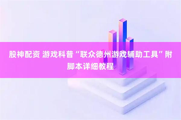 股神配资 游戏科普“联众德州游戏辅助工具”附脚本详细教程